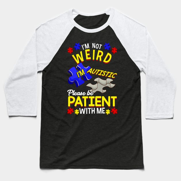 I'm Not Weird I'm Autistic Be Patient With Me Baseball T-Shirt by theperfectpresents